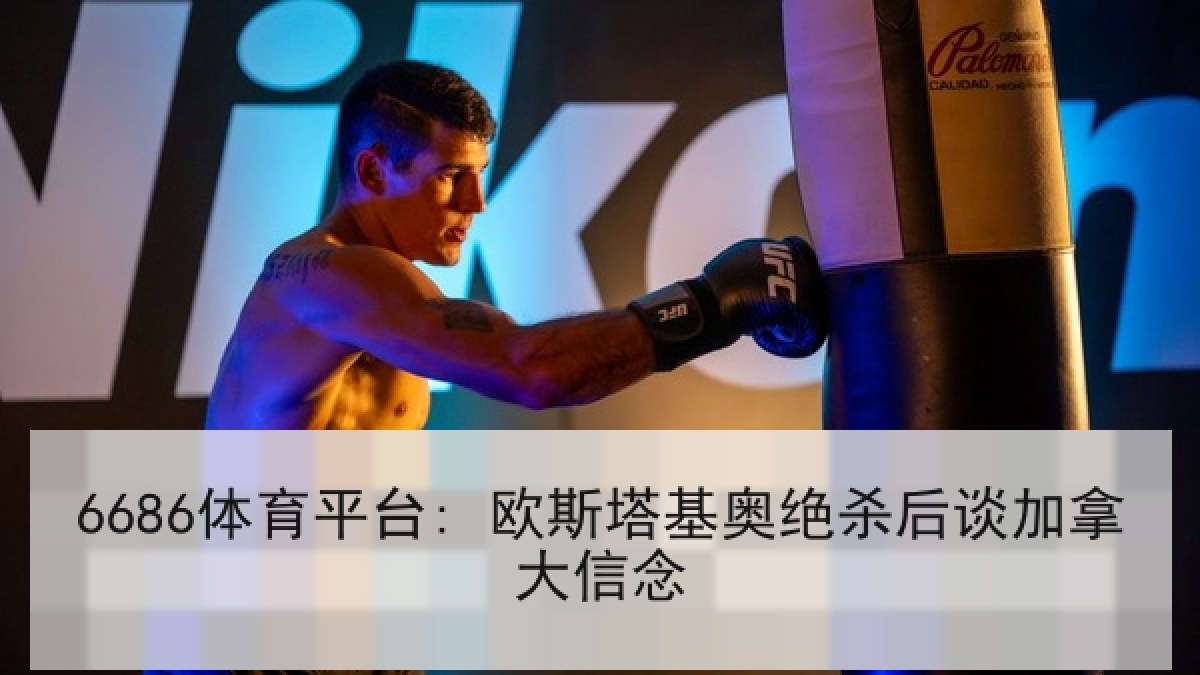 6686体育平台: 欧斯塔基奥绝杀后谈加拿大信念