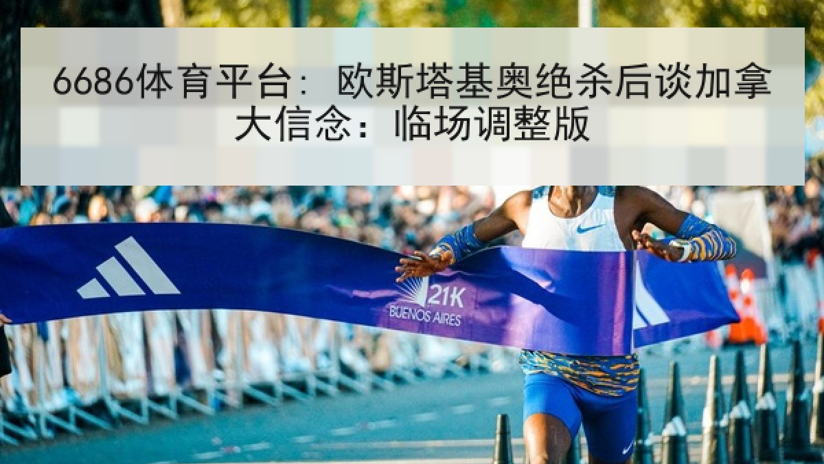 6686体育平台: 欧斯塔基奥绝杀后谈加拿大信念：临场调整版