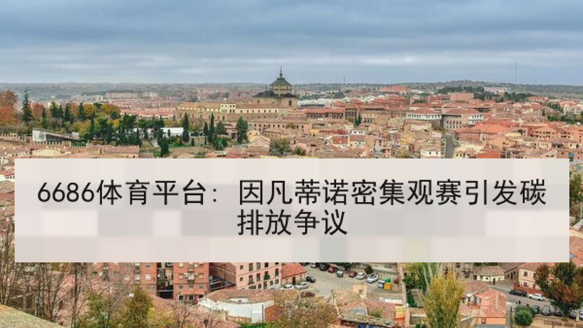 6686体育平台: 因凡蒂诺密集观赛引发碳排放争议