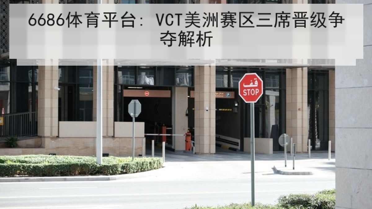 6686体育平台: VCT美洲赛区三席晋级争夺解析