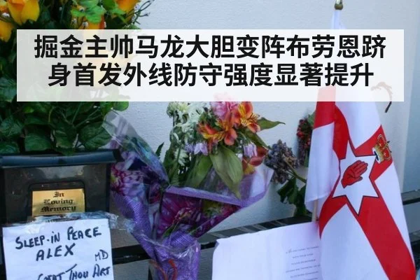 掘金主帅马龙大胆变阵布劳恩跻身首发外线防守强度显著提升